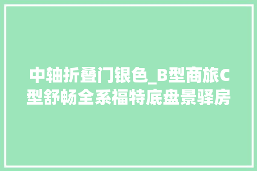 中轴折叠门银色_B型商旅C型舒畅全系福特底盘景驿房车三大年夜车型上新