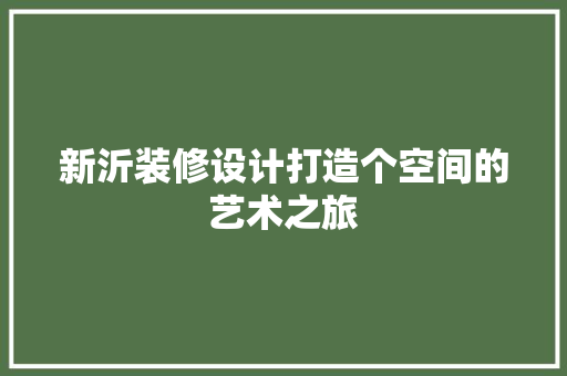 新沂装修设计打造个空间的艺术之旅