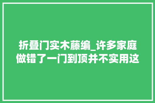 折叠门实木藤编_许多家庭做错了一门到顶并不实用这样设计好用不止一倍