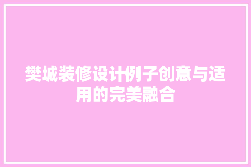 樊城装修设计例子创意与适用的完美融合