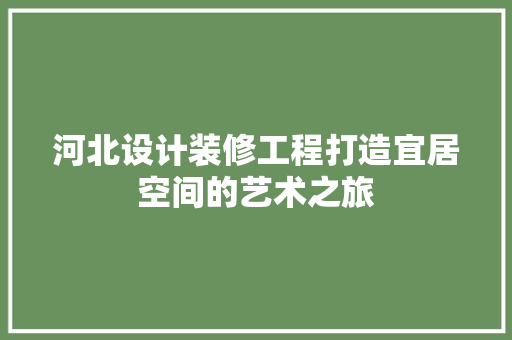 河北设计装修工程打造宜居空间的艺术之旅