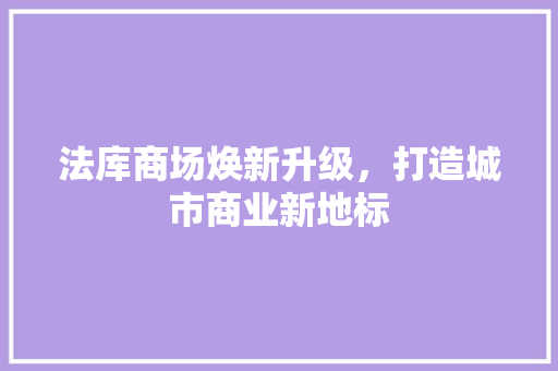 法库商场焕新升级，打造城市商业新地标