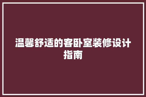 温馨舒适的客卧室装修设计指南