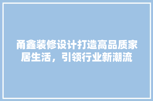 甬鑫装修设计打造高品质家居生活，引领行业新潮流