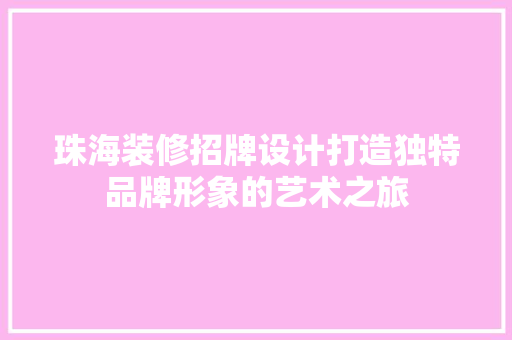 珠海装修招牌设计打造独特品牌形象的艺术之旅