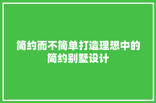 简约而不简单打造理想中的简约别墅设计
