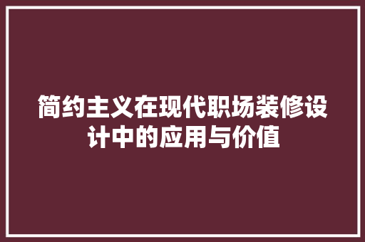 简约主义在现代职场装修设计中的应用与价值