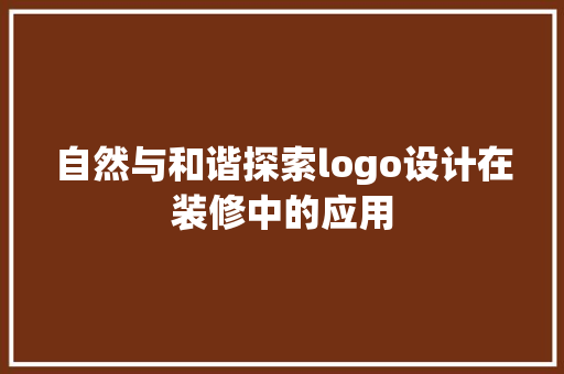 自然与和谐探索logo设计在装修中的应用