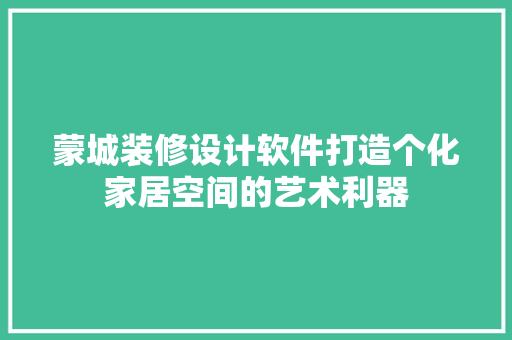 蒙城装修设计软件打造个化家居空间的艺术利器