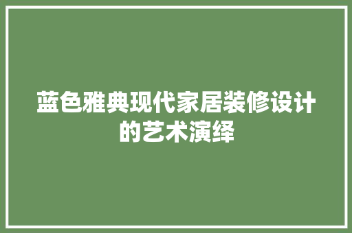 蓝色雅典现代家居装修设计的艺术演绎