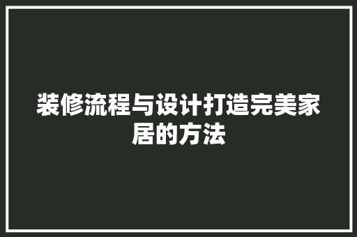 装修流程与设计打造完美家居的方法