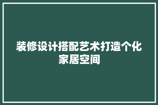 装修设计搭配艺术打造个化家居空间