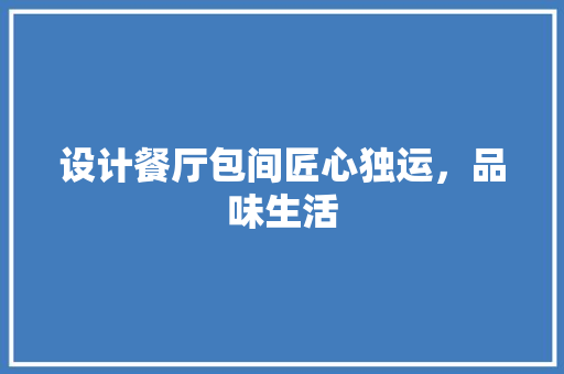 设计餐厅包间匠心独运，品味生活