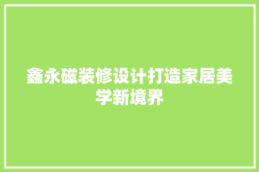 鑫永磁装修设计打造家居美学新境界
