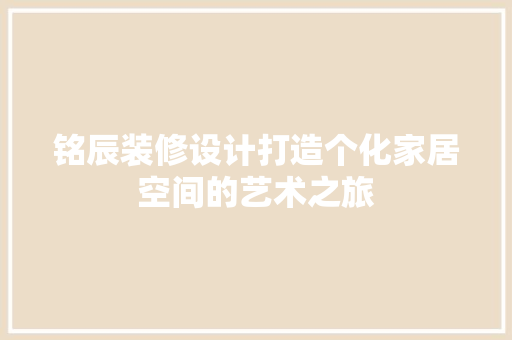铭辰装修设计打造个化家居空间的艺术之旅