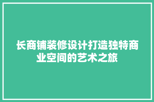 长商铺装修设计打造独特商业空间的艺术之旅