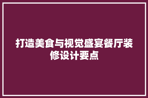 打造美食与视觉盛宴餐厅装修设计要点