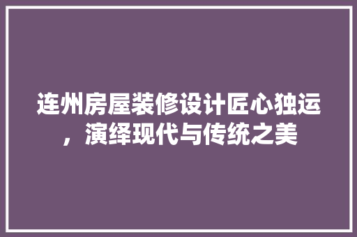 连州房屋装修设计匠心独运，演绎现代与传统之美