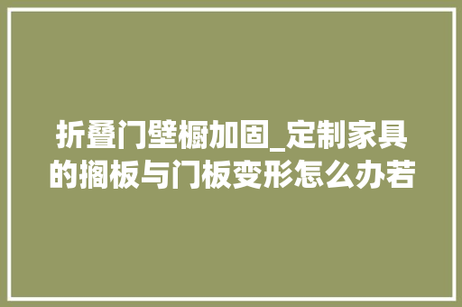 折叠门壁橱加固_定制家具的搁板与门板变形怎么办若何预防有门道
