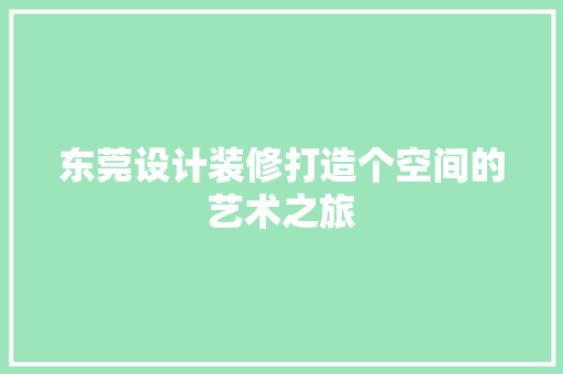 东莞设计装修打造个空间的艺术之旅