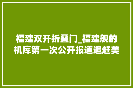 福建双开折叠门_福建舰的机库第一次公开报道追赶美国到底有多大年夜提升
