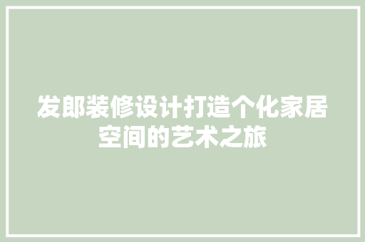 发郎装修设计打造个化家居空间的艺术之旅