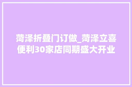 菏泽折叠门订做_菏泽立喜便利30家店同期盛大开业