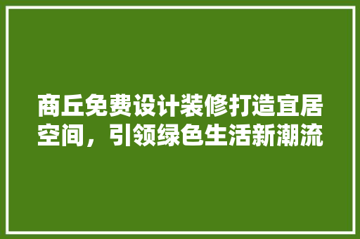 商丘免费设计装修打造宜居空间，引领绿色生活新潮流
