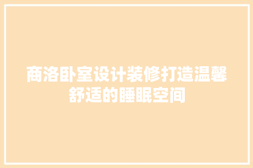 商洛卧室设计装修打造温馨舒适的睡眠空间