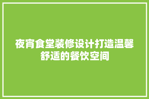 夜宵食堂装修设计打造温馨舒适的餐饮空间