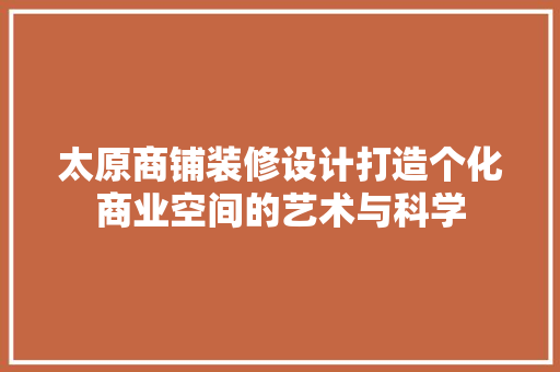 太原商铺装修设计打造个化商业空间的艺术与科学