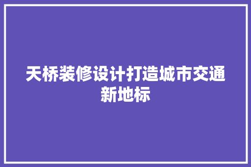 天桥装修设计打造城市交通新地标