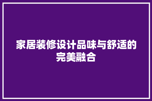 家居装修设计品味与舒适的完美融合