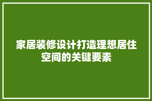 家居装修设计打造理想居住空间的关键要素