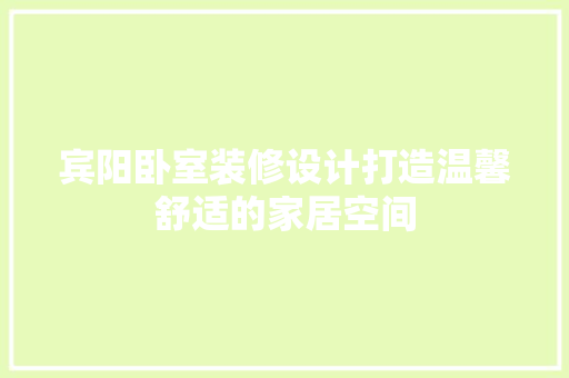 宾阳卧室装修设计打造温馨舒适的家居空间