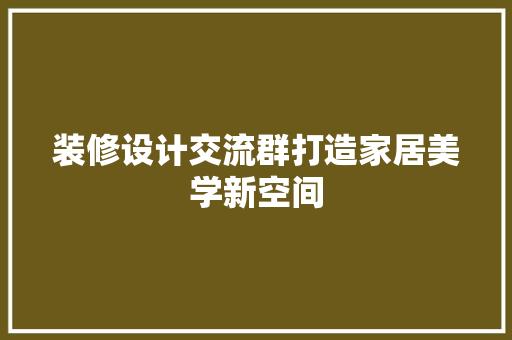 装修设计交流群打造家居美学新空间
