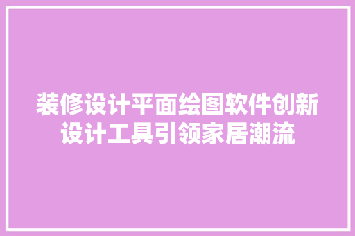 装修设计平面绘图软件创新设计工具引领家居潮流