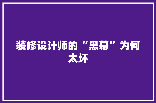 装修设计师的“黑幕”为何太坏