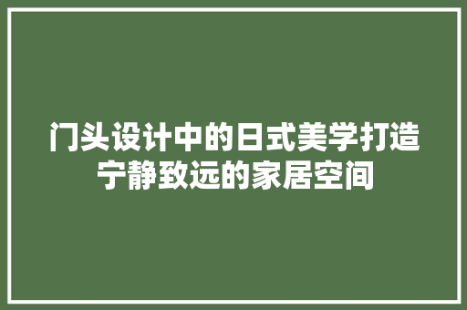 门头设计中的日式美学打造宁静致远的家居空间