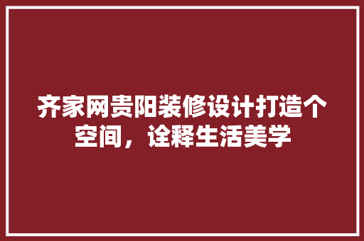 齐家网贵阳装修设计打造个空间，诠释生活美学