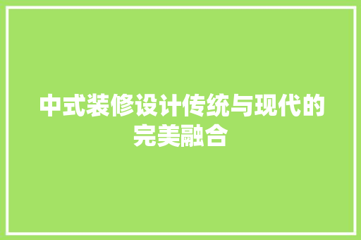 中式装修设计传统与现代的完美融合