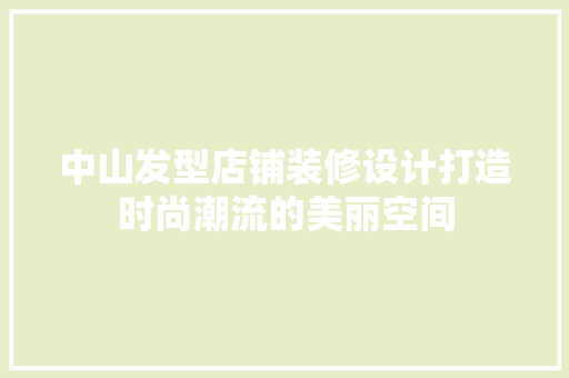 中山发型店铺装修设计打造时尚潮流的美丽空间