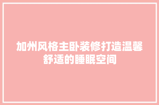 加州风格主卧装修打造温馨舒适的睡眠空间