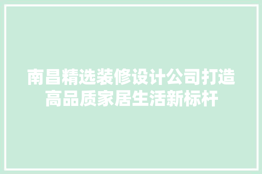 南昌精选装修设计公司打造高品质家居生活新标杆