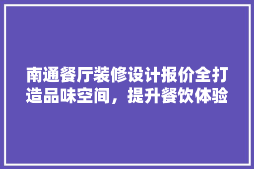 南通餐厅装修设计报价全打造品味空间，提升餐饮体验