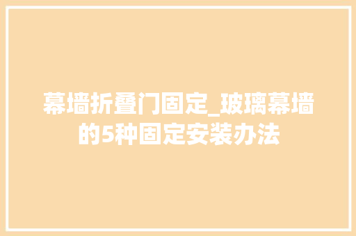 幕墙折叠门固定_玻璃幕墙的5种固定安装办法