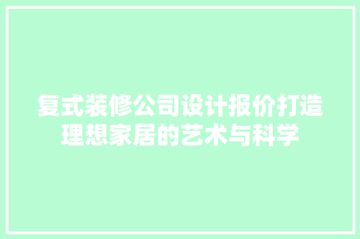 复式装修公司设计报价打造理想家居的艺术与科学