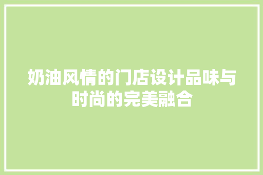奶油风情的门店设计品味与时尚的完美融合