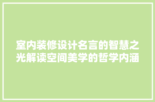 室内装修设计名言的智慧之光解读空间美学的哲学内涵
