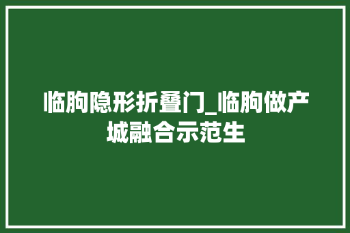 临朐隐形折叠门_临朐做产城融合示范生